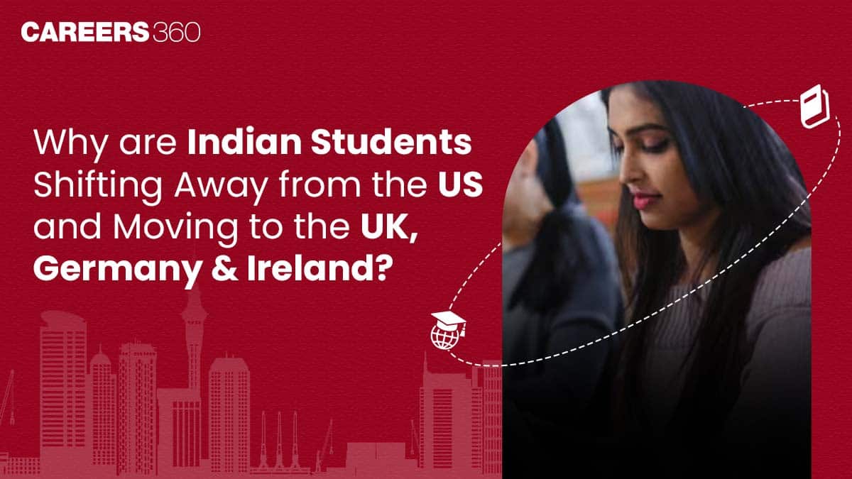 Why are Indian Students Shifting Away from the US and Moving to the UK, Germany & Ireland?